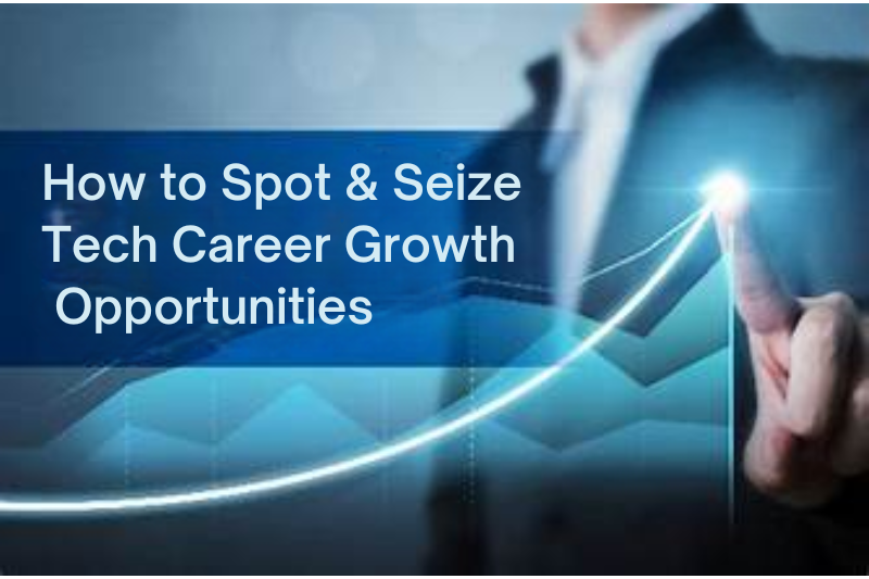 how to Spot & Seize Tech Career Growth Opportunities